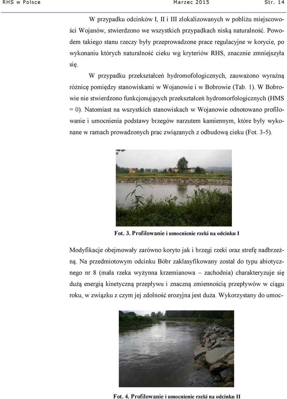 W przypadku przekształceń hydromofologicznych, zauważono wyraźną różnicę pomiędzy stanowiskami w Wojanowie i w Bobrowie (Tab. 1).