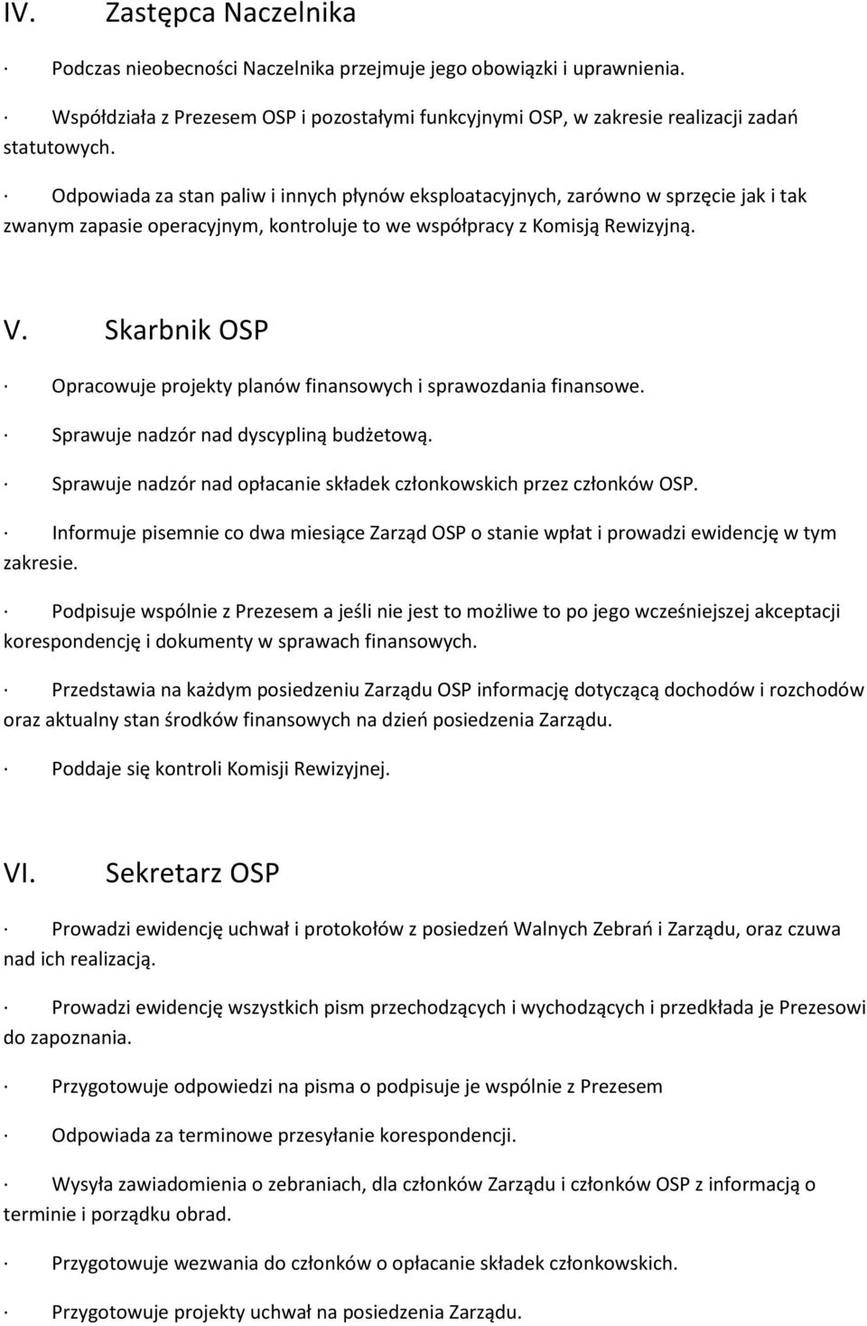 Skarbnik OSP Opracowuje projekty planów finansowych i sprawozdania finansowe. Sprawuje nadzór nad dyscypliną budżetową. Sprawuje nadzór nad opłacanie składek członkowskich przez członków OSP.