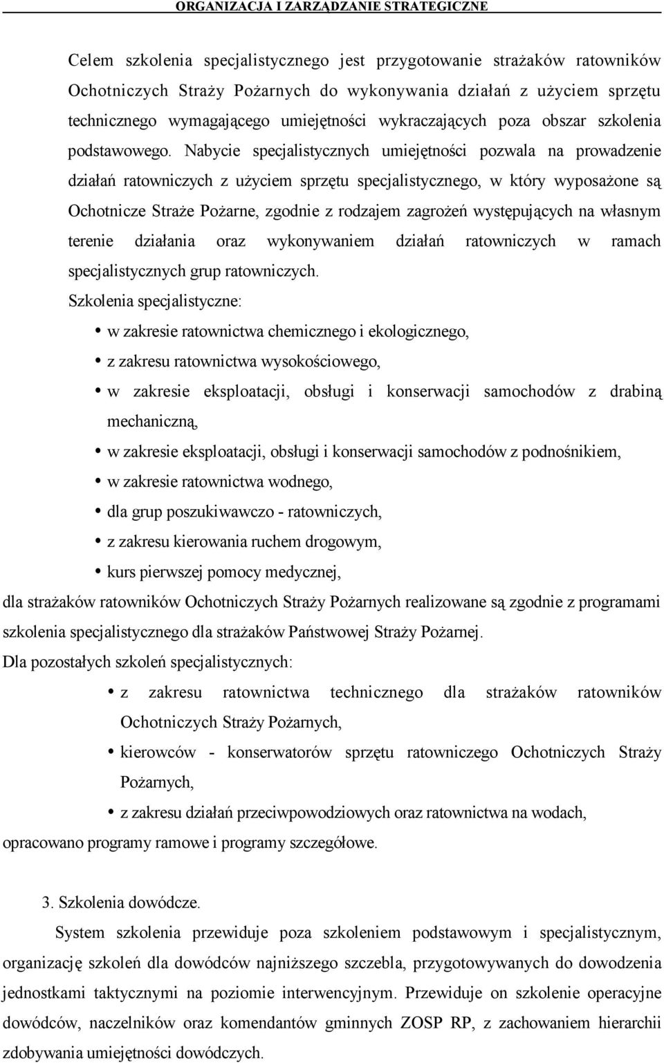 Nabycie specjalistycznych umiejętności pozwala na prowadzenie działań ratowniczych z użyciem sprzętu specjalistycznego, w który wyposażone są Ochotnicze Straże Pożarne, zgodnie z rodzajem zagrożeń