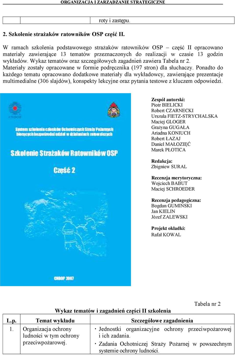 Wykaz tematów oraz szczegółowych zagadnień zawiera Tabela nr 2. Materiały zostały opracowane w formie podręcznika (197 stron) dla słuchaczy.