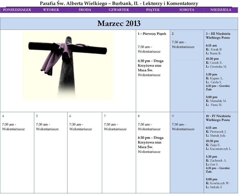 4:30 pm Gorzkie Żale K: Maturlak M. L: Fiuta M. 4 5 6 7 8 6:30 pm Droga Krzyżowa oraz Msza Św.
