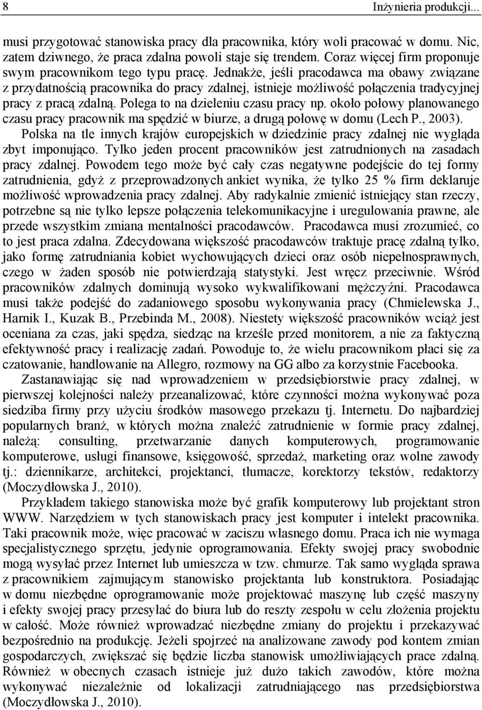 Jednakże, jeśli pracodawca ma obawy związane z przydatnością pracownika do pracy zdalnej, istnieje możliwość połączenia tradycyjnej pracy z pracą zdalną. Polega to na dzieleniu czasu pracy np.