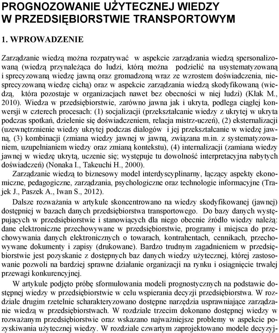 oraz gromadzoną wraz ze wzrostem doświadczenia, niesprecyzowaną wiedzę cichą) oraz w aspekcie zarządzania wiedzą skodyfikowaną (wiedzą, która pozostaje w organizacjach nawet bez obecności w niej