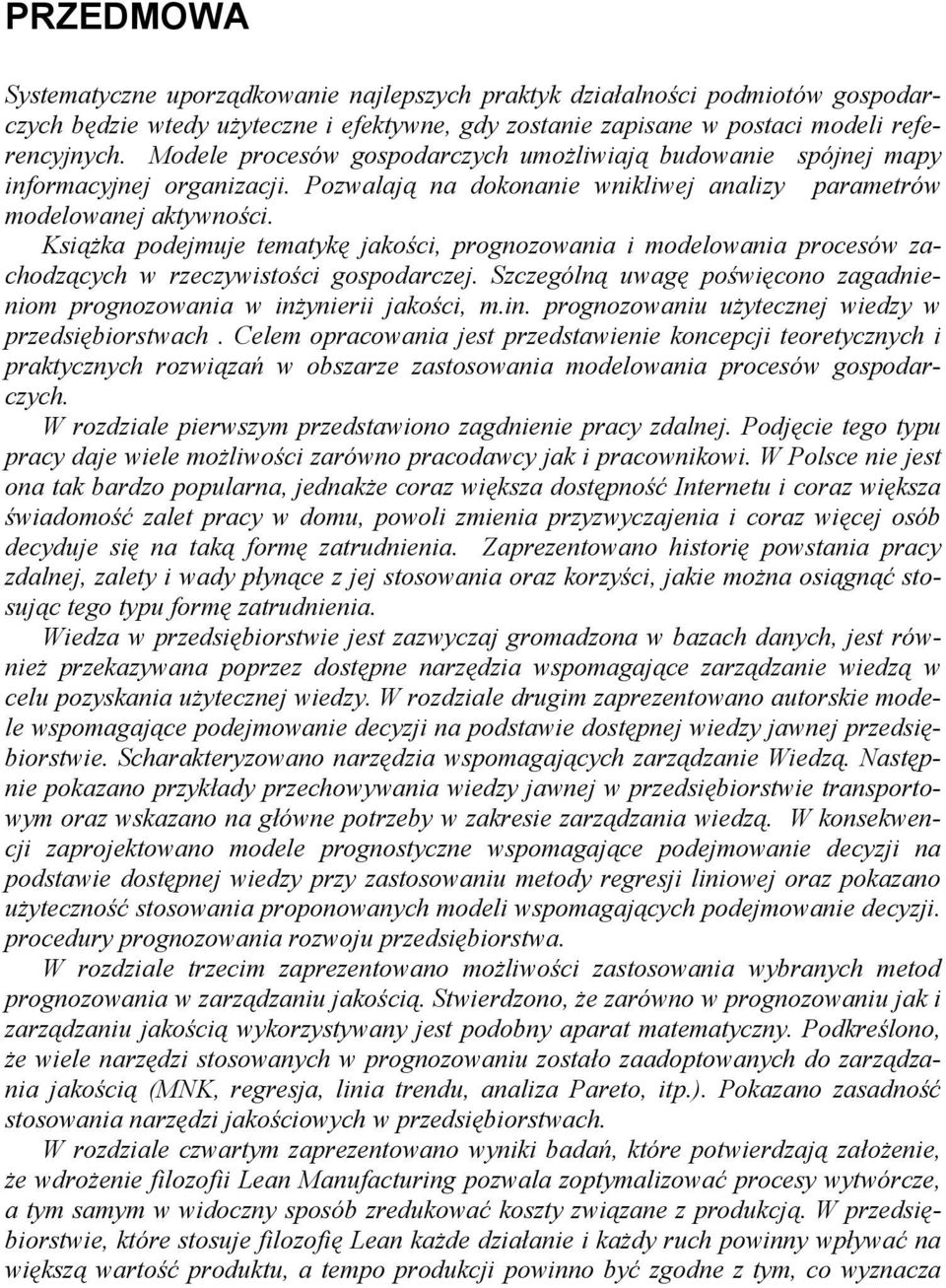 Książka podejmuje tematykę jakości, prognozowania i modelowania procesów zachodzących w rzeczywistości gospodarczej. Szczególną uwagę poświęcono zagadnieniom prognozowania w inż