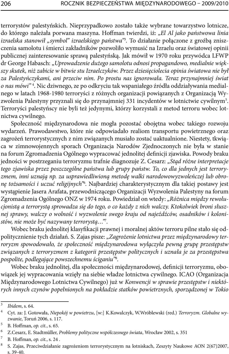 To działanie połączone z groźbą zniszczenia samolotu i śmierci zakładników pozwoliło wymusić na Izraelu oraz światowej opinii publicznej zainteresowanie sprawą palestyńską.