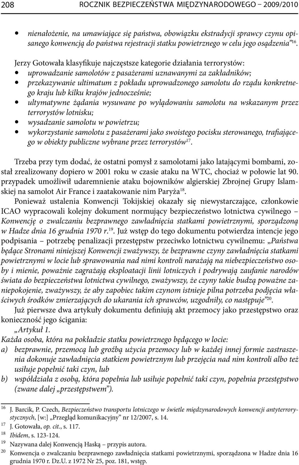 Jerzy Gotowała klasyfikuje najczęstsze kategorie działania terrorystów: uprowadzanie samolotów z pasażerami uznawanymi za zakładników; przekazywanie ultimatum z pokładu uprowadzonego samolotu do