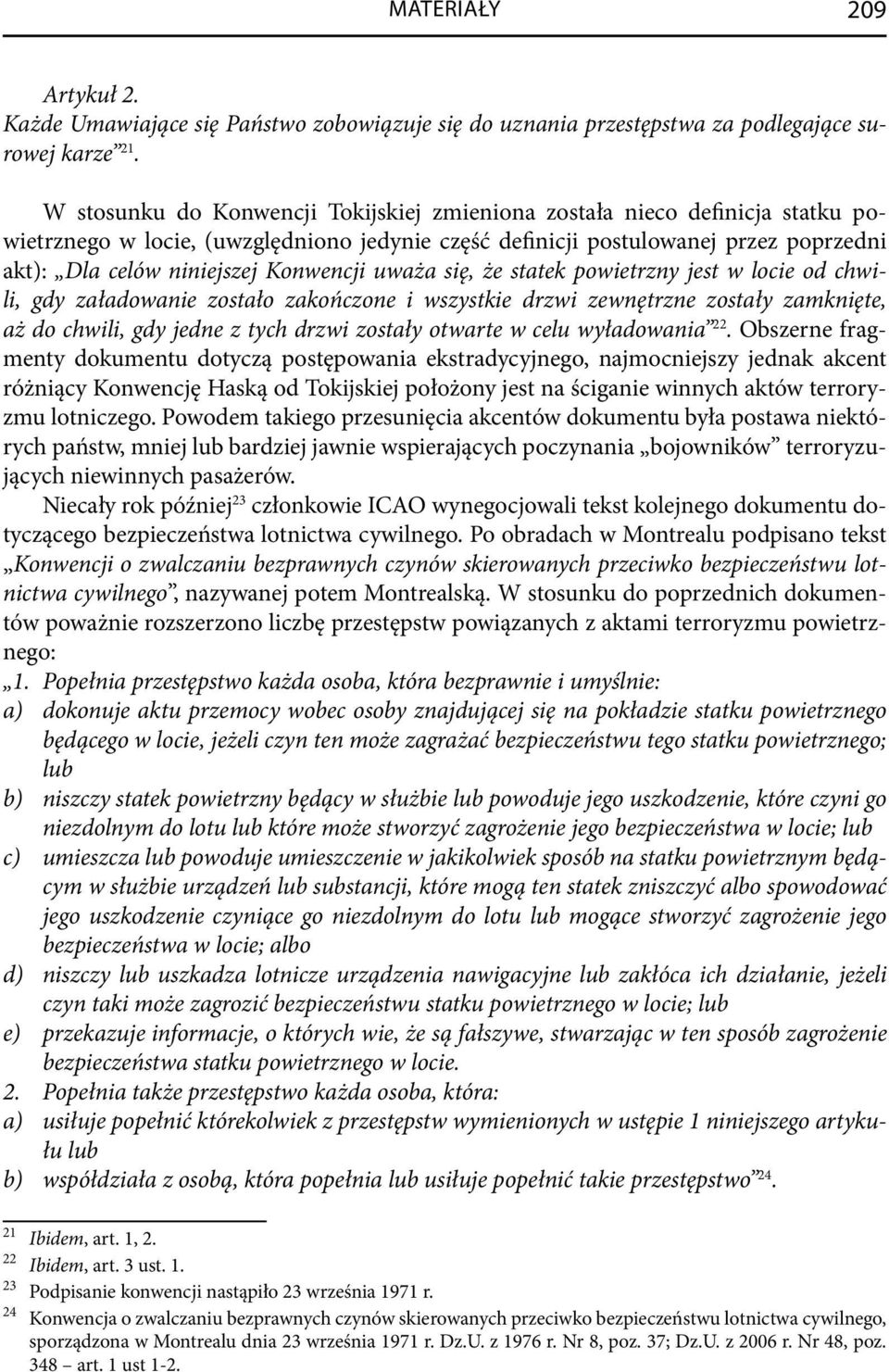 Konwencji uważa się, że statek powietrzny jest w locie od chwili, gdy załadowanie zostało zakończone i wszystkie drzwi zewnętrzne zostały zamknięte, aż do chwili, gdy jedne z tych drzwi zostały