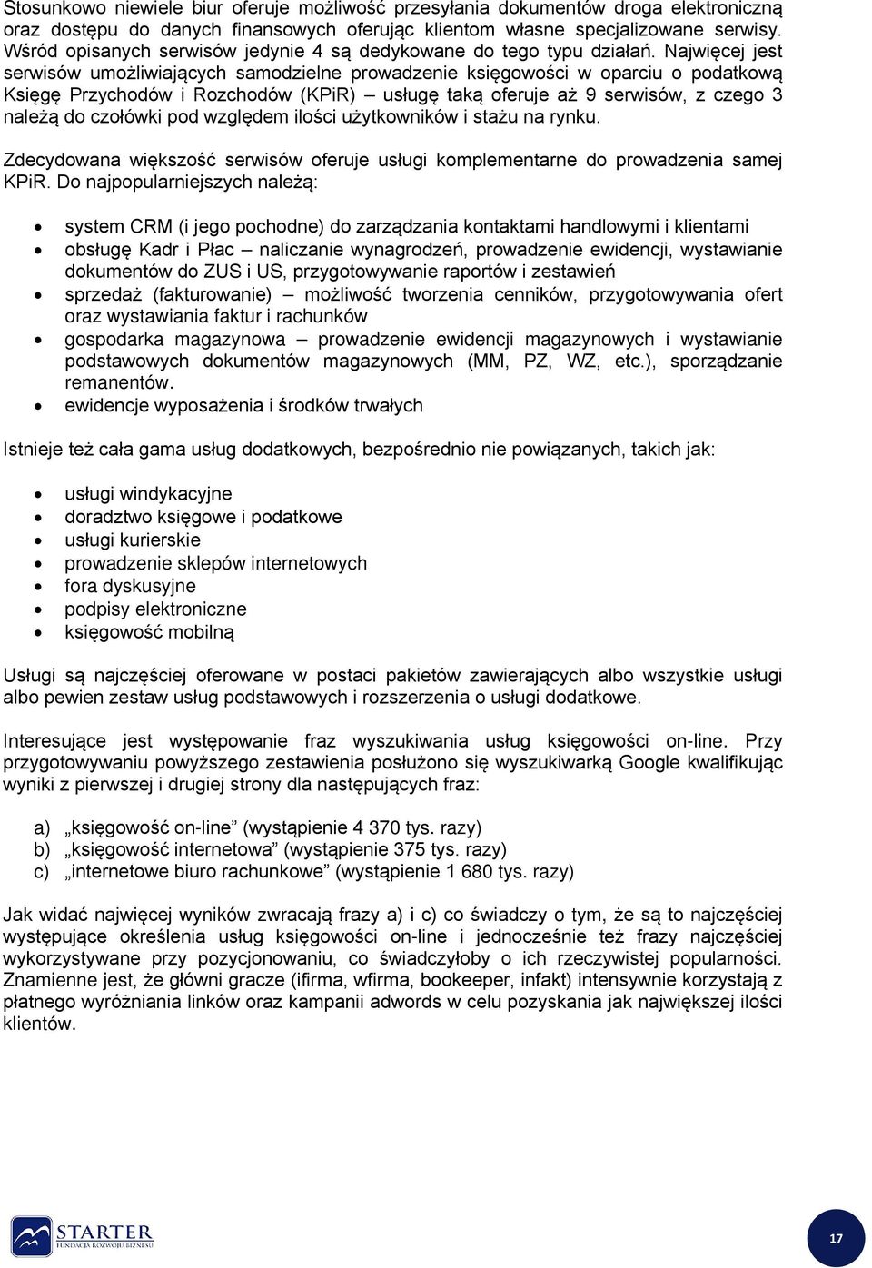 Najwięcej jest serwisów umożliwiających samodzielne prowadzenie księgowości w oparciu o podatkową Księgę Przychodów i Rozchodów (KPiR) usługę taką oferuje aż 9 serwisów, z czego 3 należą do czołówki