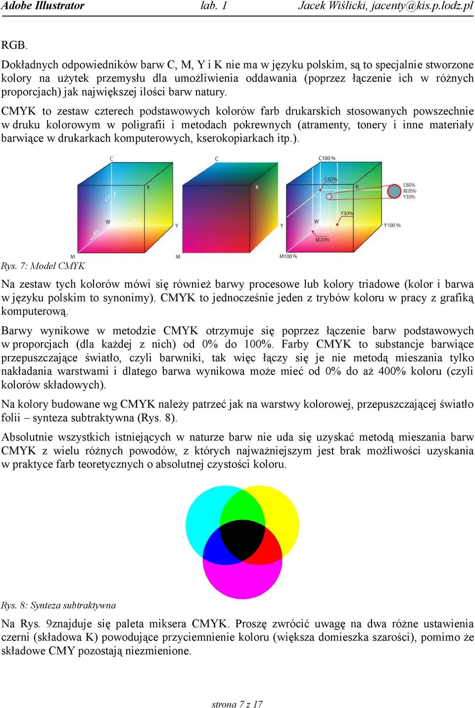 CMYK to zestaw czterech podstawowych kolorów farb drukarskich stosowanych powszechnie w druku kolorowym w poligrafii i metodach pokrewnych (atramenty, tonery i inne materiały barwiące w drukarkach