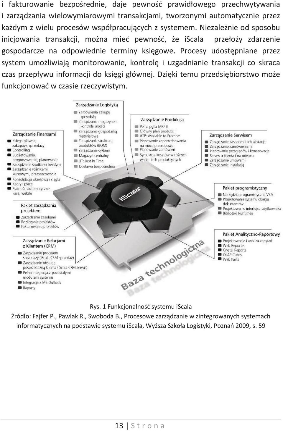 Procesy udostępniane przez system umożliwiają monitorowanie, kontrolę i uzgadnianie transakcji co skraca czas przepływu informacji do księgi głównej.