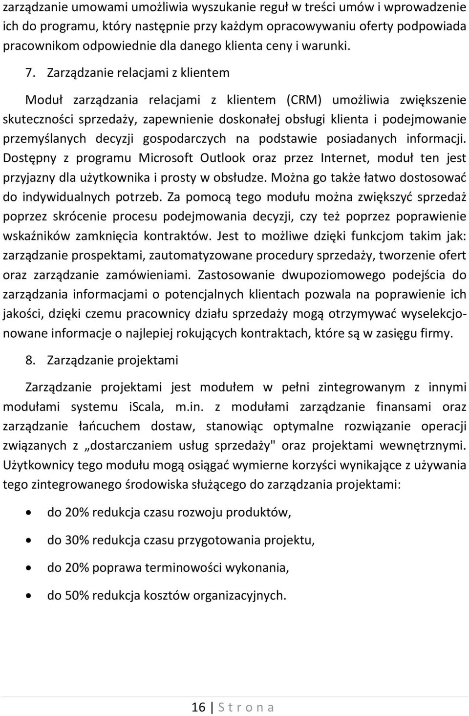 Zarządzanie relacjami z klientem Moduł zarządzania relacjami z klientem (CRM) umożliwia zwiększenie skuteczności sprzedaży, zapewnienie doskonałej obsługi klienta i podejmowanie przemyślanych decyzji