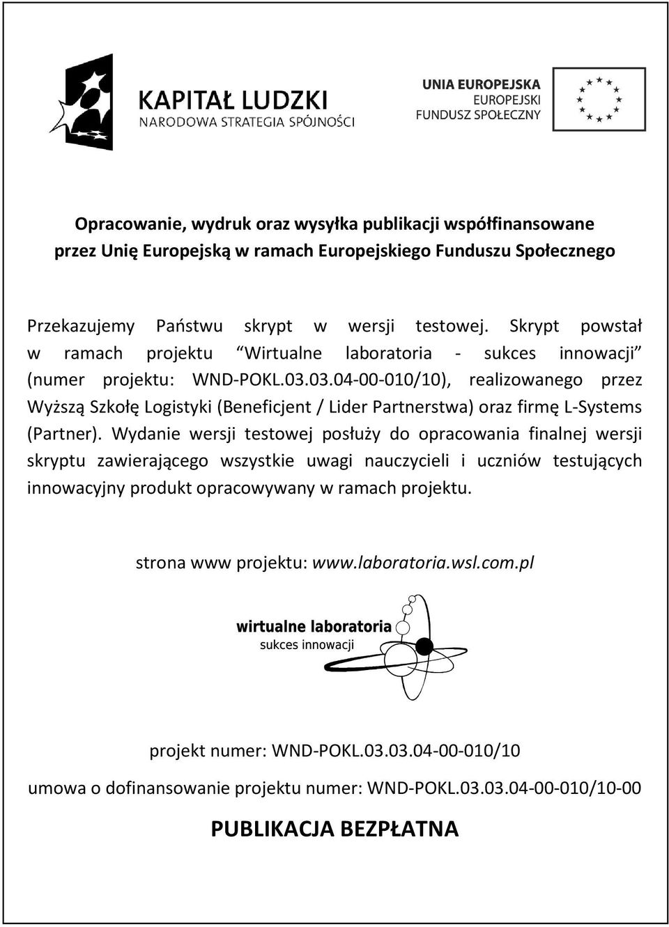 03.04-00-010/10), realizowanego przez Wyższą Szkołę Logistyki (Beneficjent / Lider Partnerstwa) oraz firmę L-Systems (Partner).