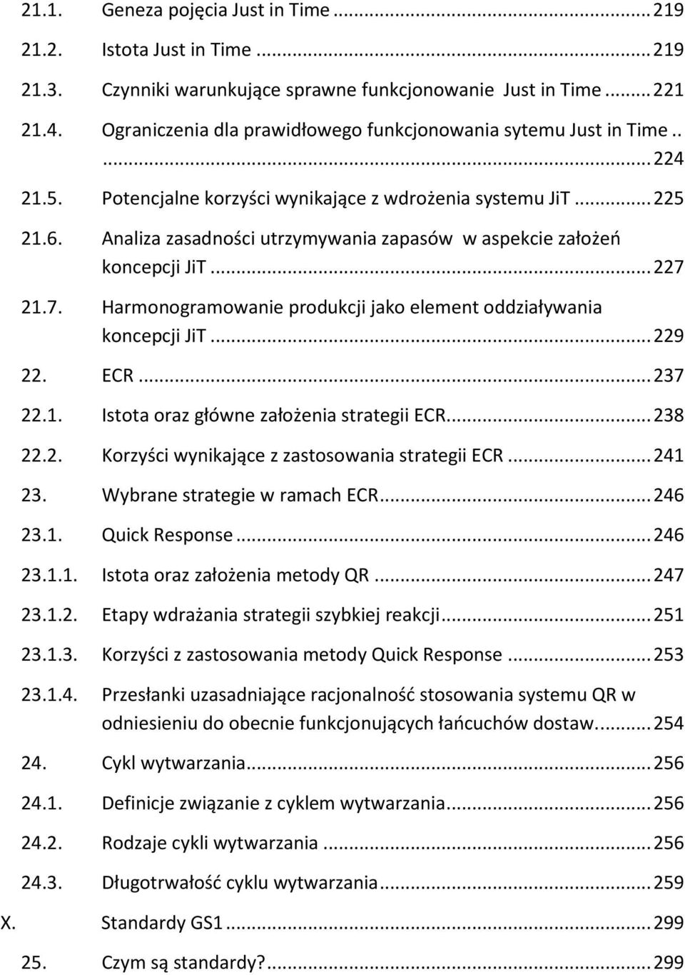 Analiza zasadności utrzymywania zapasów w aspekcie założeń koncepcji JiT... 227 21.7. Harmonogramowanie produkcji jako element oddziaływania koncepcji JiT... 229 22. ECR... 237 22.1. Istota oraz główne założenia strategii ECR.