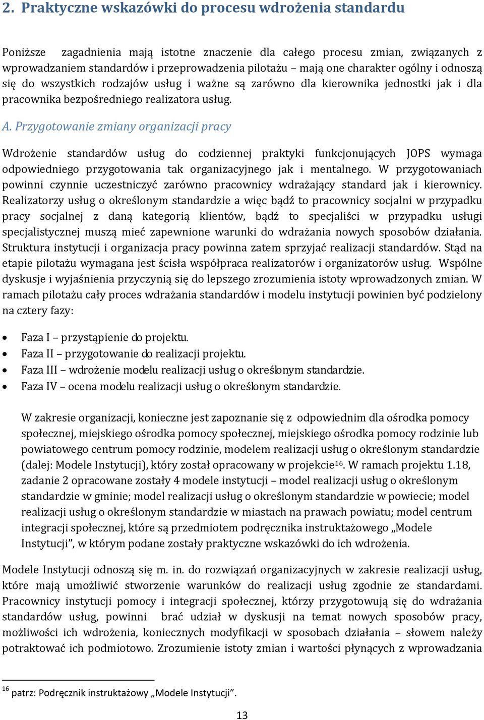 Przygotowanie zmiany organizacji pracy Wdrożenie standardów usług do codziennej praktyki funkcjonujących JOPS wymaga odpowiedniego przygotowania tak organizacyjnego jak i mentalnego.