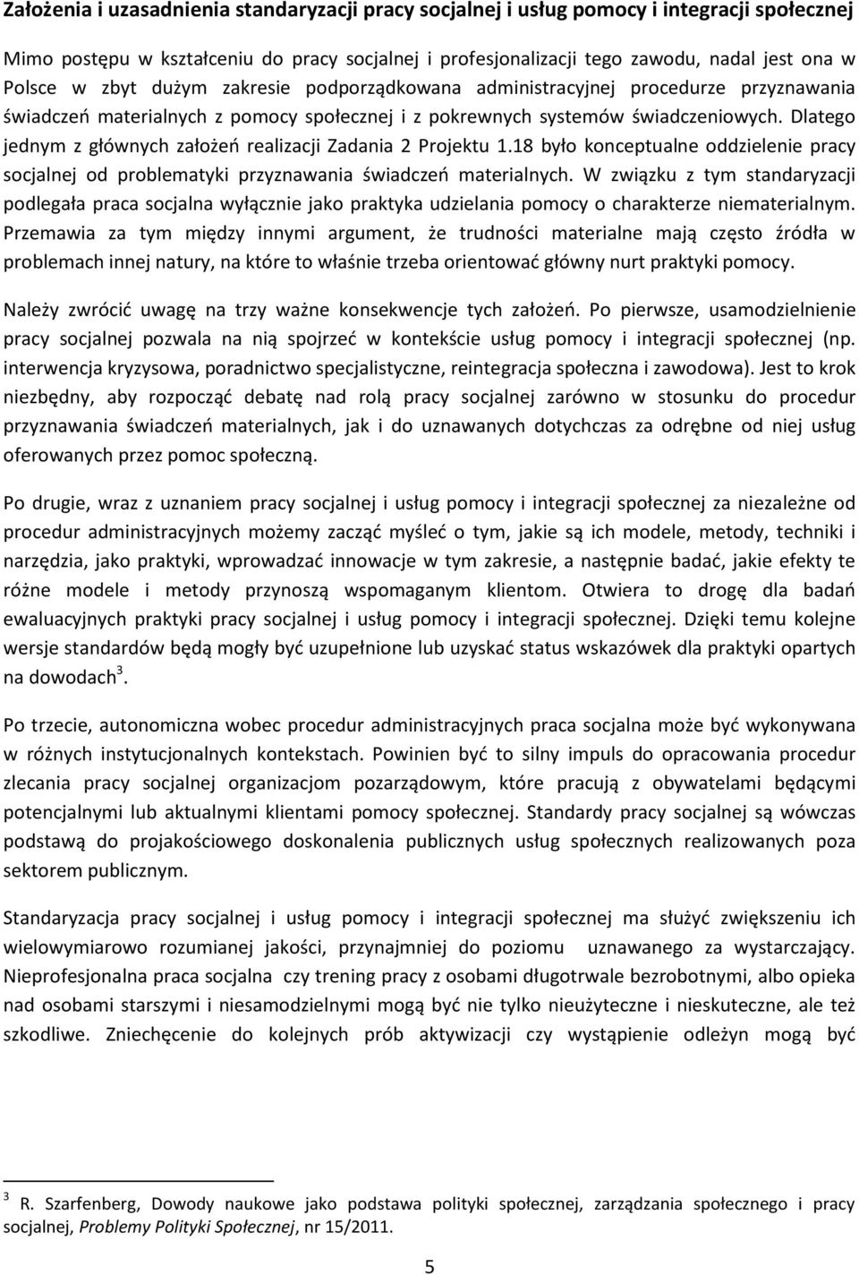 Dlatego jednym z głównych założeń realizacji Zadania 2 Projektu 1.18 było konceptualne oddzielenie pracy socjalnej od problematyki przyznawania świadczeń materialnych.