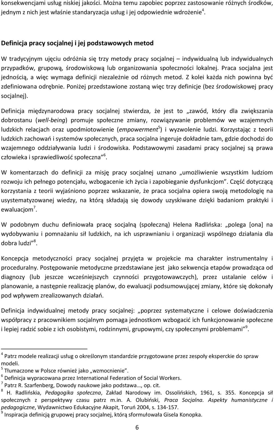 społeczności lokalnej. Praca socjalna jest jednością, a więc wymaga definicji niezależnie od różnych metod. Z kolei każda nich powinna być zdefiniowana odrębnie.