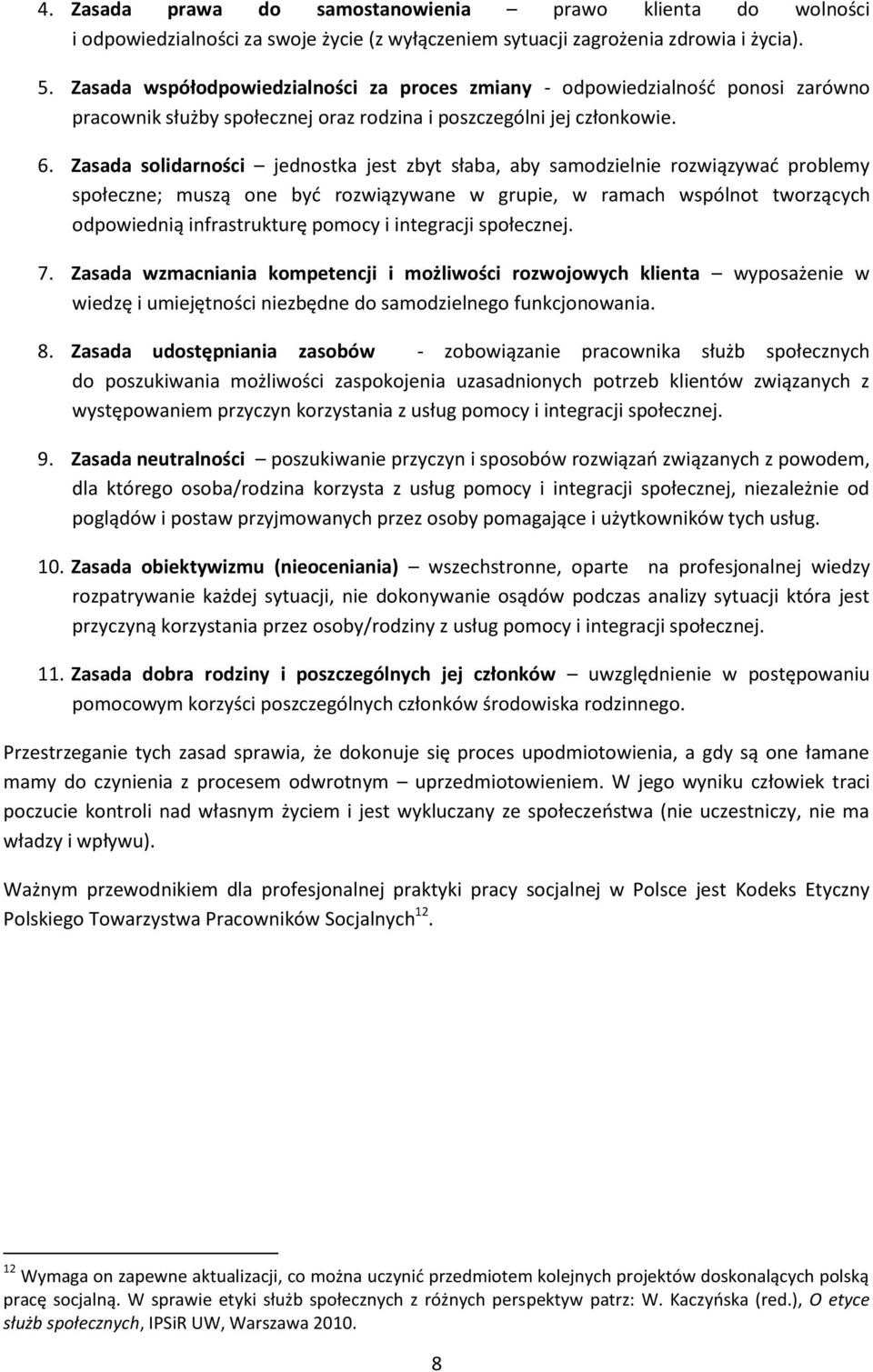 Zasada solidarności jednostka jest zbyt słaba, aby samodzielnie rozwiązywać problemy społeczne; muszą one być rozwiązywane w grupie, w ramach wspólnot tworzących odpowiednią infrastrukturę pomocy i