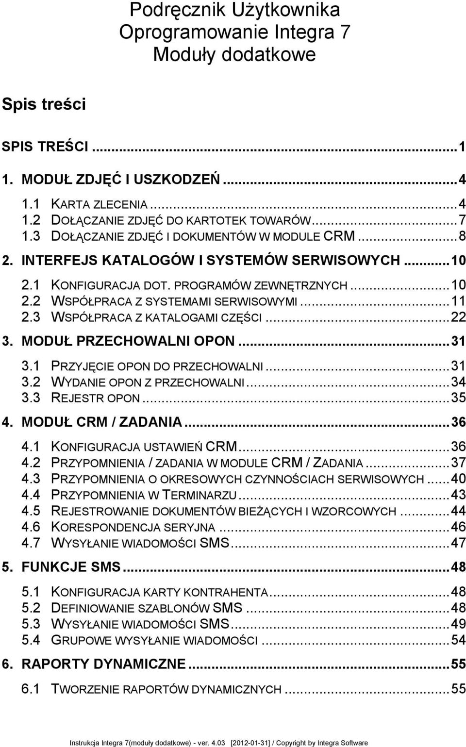 3 WSPÓŁPRACA Z KATALOGAMI CZĘŚCI... 22 3. MODUŁ PRZECHOWALNI OPON... 31 3.1 PRZYJĘCIE OPON DO PRZECHOWALNI... 31 3.2 WYDANIE OPON Z PRZECHOWALNI... 34 3.3 REJESTR OPON... 35 4. MODUŁ CRM / ZADANIA.