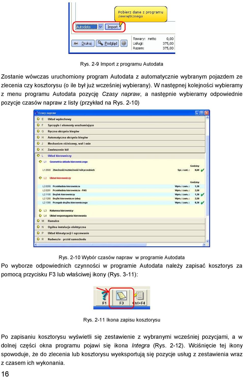 2-10 Wybór czasów napraw w programie Autodata Po wyborze odpowiednich czynności w programie Autodata należy zapisać kosztorys za pomocą przycisku F3 lub właściwej ikony (Rys. 3-11): Rys.