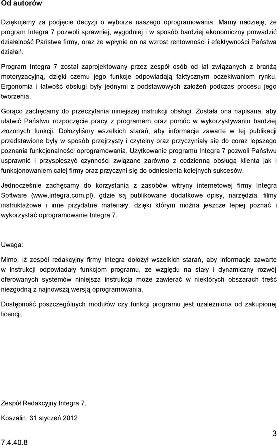 działań. Program Integra 7 został zaprojektowany przez zespół osób od lat związanych z branżą motoryzacyjną, dzięki czemu jego funkcje odpowiadają faktycznym oczekiwaniom rynku.