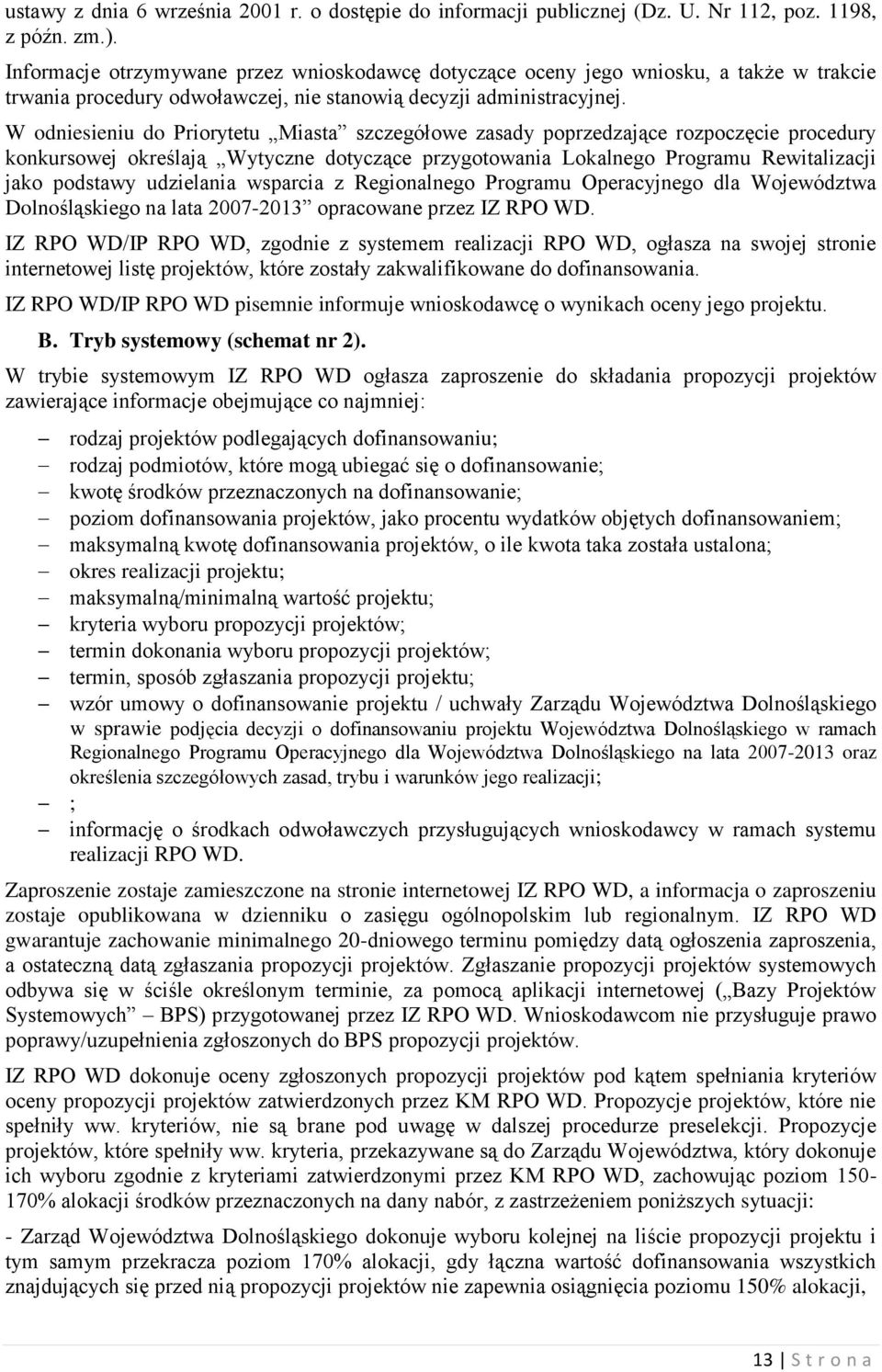 W odniesieniu do Priorytetu Miasta szczegółowe zasady poprzedzające rozpoczęcie procedury konkursowej określają Wytyczne dotyczące przygotowania Lokalnego Programu Rewitalizacji jako podstawy