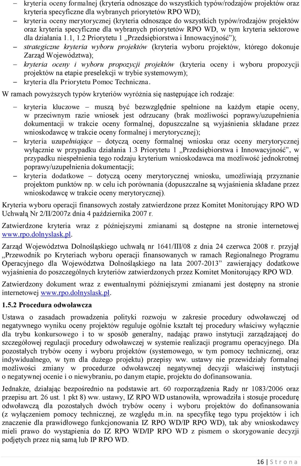 2 Priorytetu 1 Przedsiębiorstwa i Innowacyjność ); strategiczne kryteria wyboru projektów (kryteria wyboru projektów, którego dokonuje Zarząd Województwa); kryteria oceny i wyboru propozycji