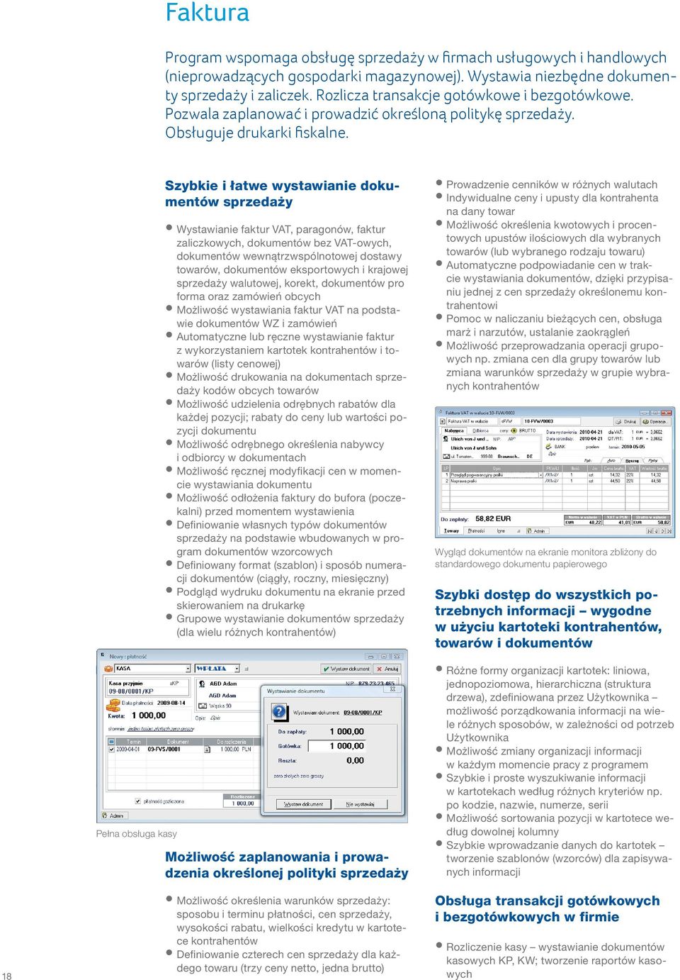 18 Pełna obsługa kasy Szybkie i łatwe wystawianie dokumentów sprzedaży Wystawianie faktur VAT, paragonów, faktur zaliczkowych, dokumentów bez VAT-owych, dokumentów wewnątrzwspólnotowej dostawy