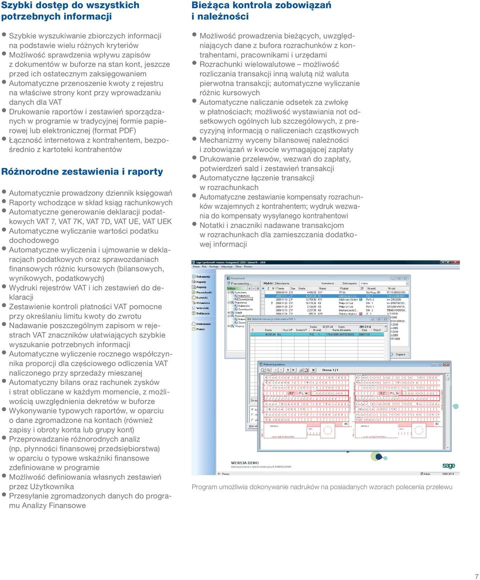 programie w tradycyjnej formie papierowej lub elektronicznej (format PDF) Łączność internetowa z kontrahentem, bezpośrednio z kartoteki kontrahentów Różnorodne zestawienia i raporty Automatycznie