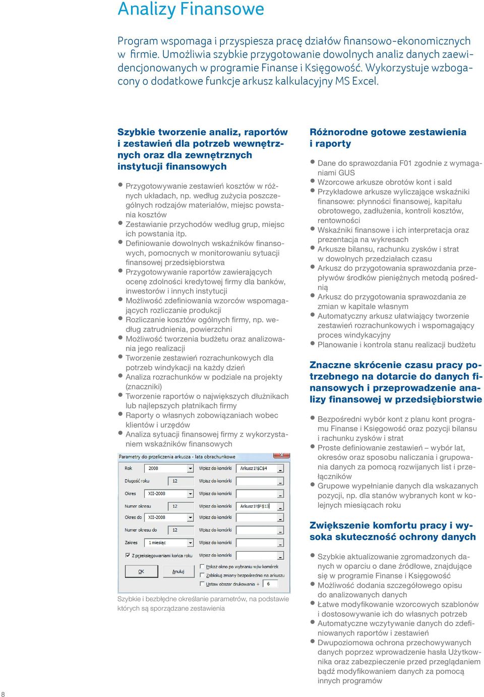 Szybkie tworzenie analiz, raportów i zestawień dla potrzeb wewnętrznych oraz dla zewnętrznych instytucji finansowych Przygotowywanie zestawień kosztów w różnych układach, np.