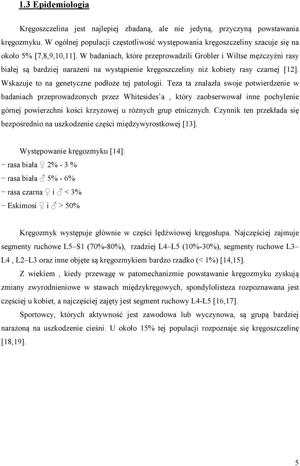 W badaniach, które przeprowadzili Grobler i Wiltse mężczyźni rasy białej są bardziej narażeni na wystąpienie kręgoszczeliny niż kobiety rasy czarnej [12].