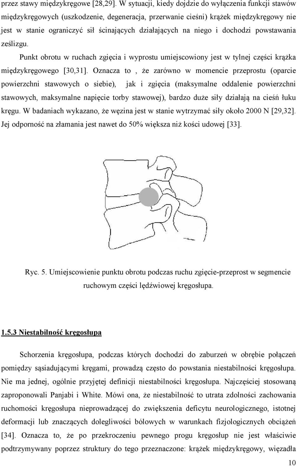 niego i dochodzi powstawania ześlizgu. Punkt obrotu w ruchach zgięcia i wyprostu umiejscowiony jest w tylnej części krążka międzykręgowego [30,31].