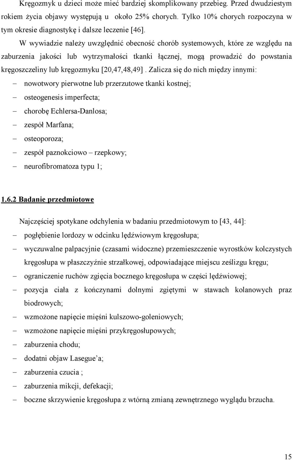 W wywiadzie należy uwzględnić obecność chorób systemowych, które ze względu na zaburzenia jakości lub wytrzymałości tkanki łącznej, mogą prowadzić do powstania kręgoszczeliny lub kręgozmyku