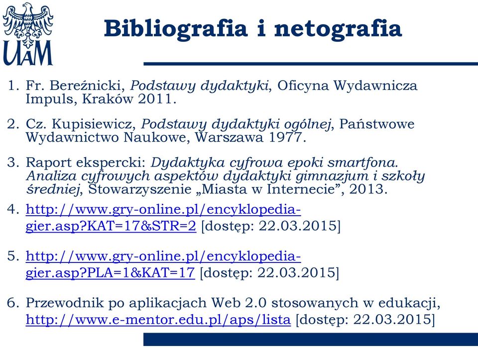 Analiza cyfrowych aspektów dydaktyki gimnazjum i szkoły średniej, Stowarzyszenie Miasta w Internecie, 2013. 4. http://www.gry-online.pl/encyklopediagier.asp?kat=17&str=2 [dostęp: 22.