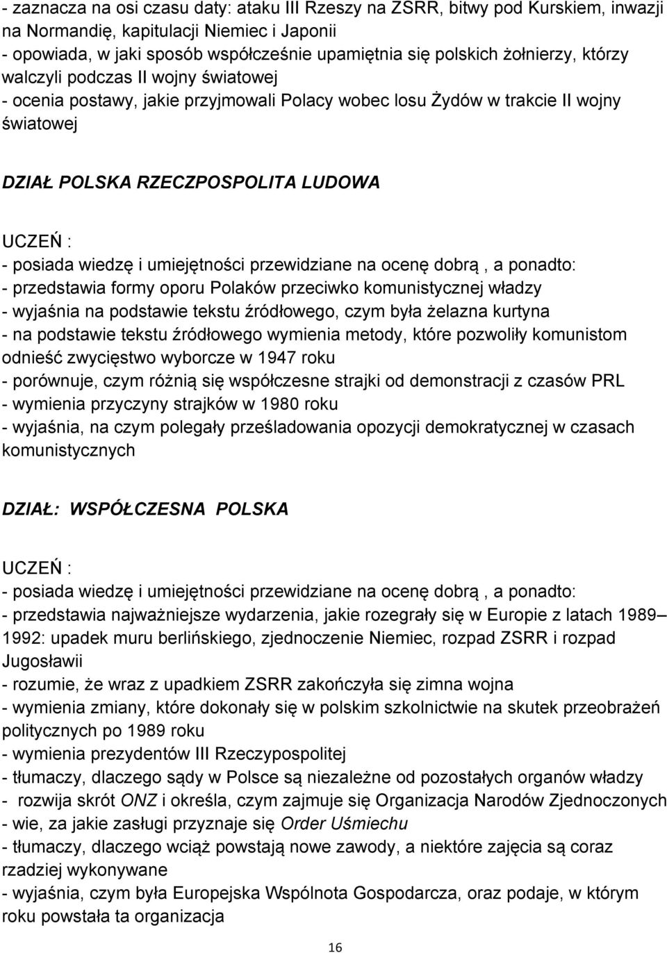 umiejętności przewidziane na ocenę dobrą, a ponadto: - przedstawia formy oporu Polaków przeciwko komunistycznej władzy - wyjaśnia na podstawie tekstu źródłowego, czym była żelazna kurtyna - na