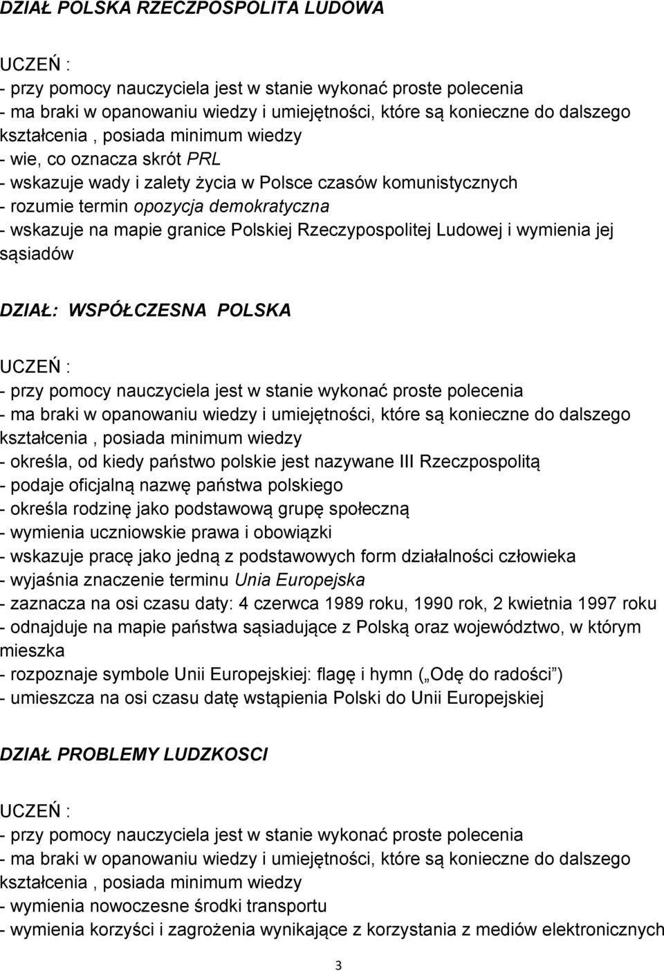 Ludowej i wymienia jej sąsiadów DZIAŁ: WSPÓŁCZESNA POLSKA - przy pomocy nauczyciela jest w stanie wykonać proste polecenia - ma braki w opanowaniu wiedzy i umiejętności, które są konieczne do