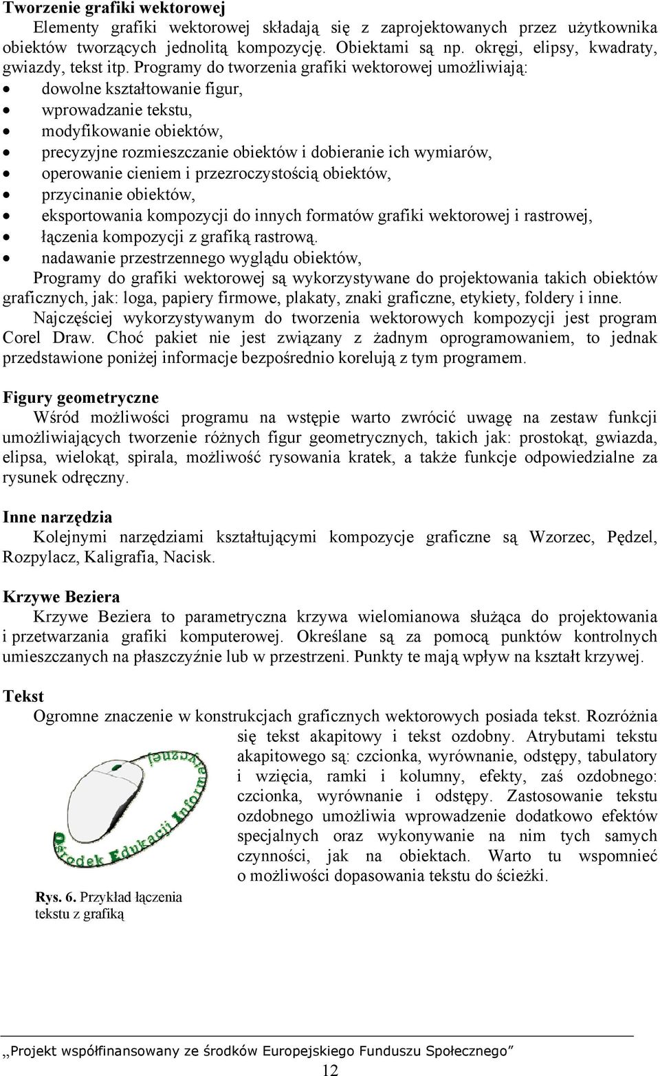 Programy do tworzenia grafiki wektorowej umożliwiają: dowolne kształtowanie figur, wprowadzanie tekstu, modyfikowanie obiektów, precyzyjne rozmieszczanie obiektów i dobieranie ich wymiarów,