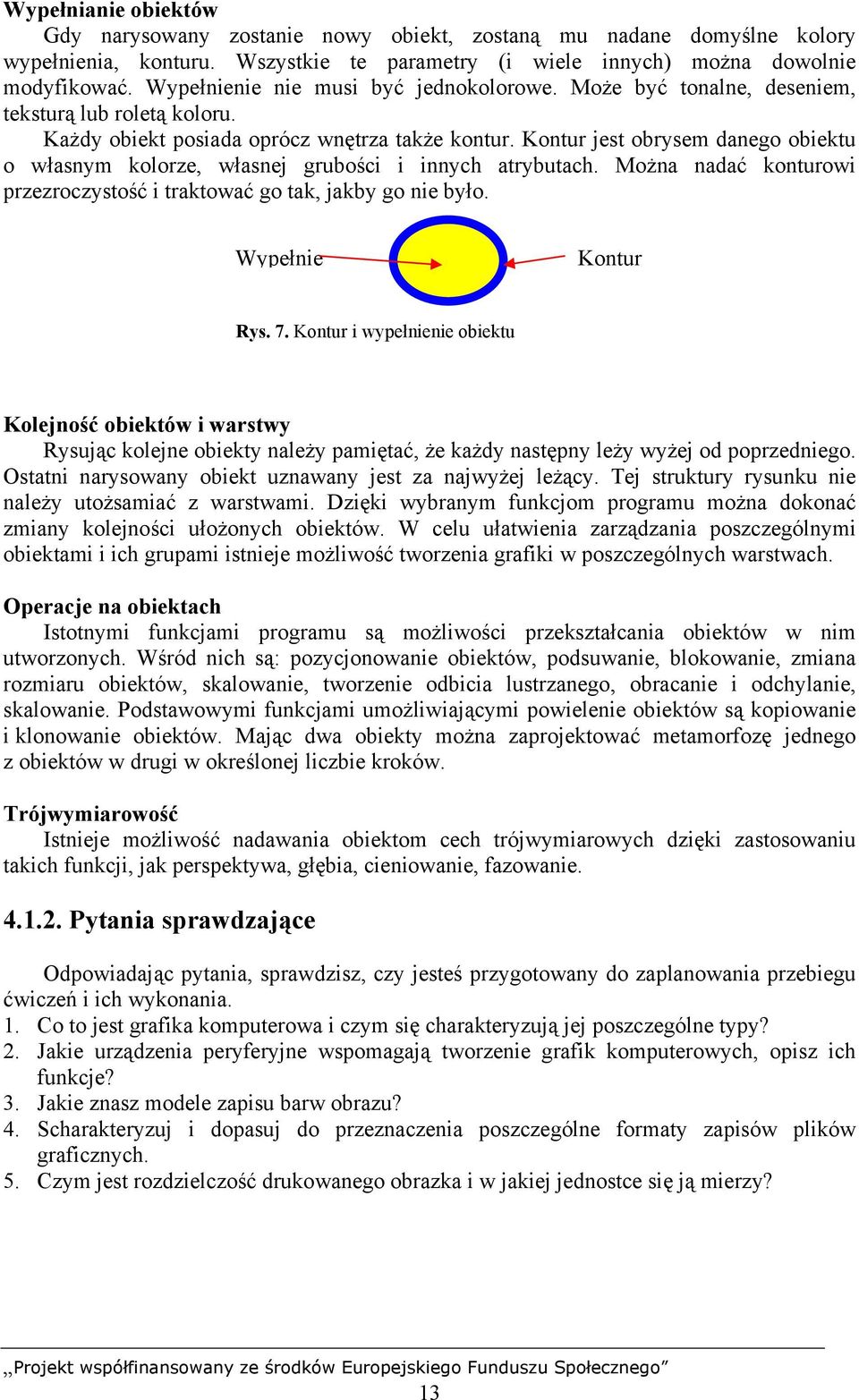 Kontur jest obrysem danego obiektu o własnym kolorze, własnej grubości i innych atrybutach. Można nadać konturowi przezroczystość i traktować go tak, jakby go nie było. Wypełnie Kontur Rys. 7.