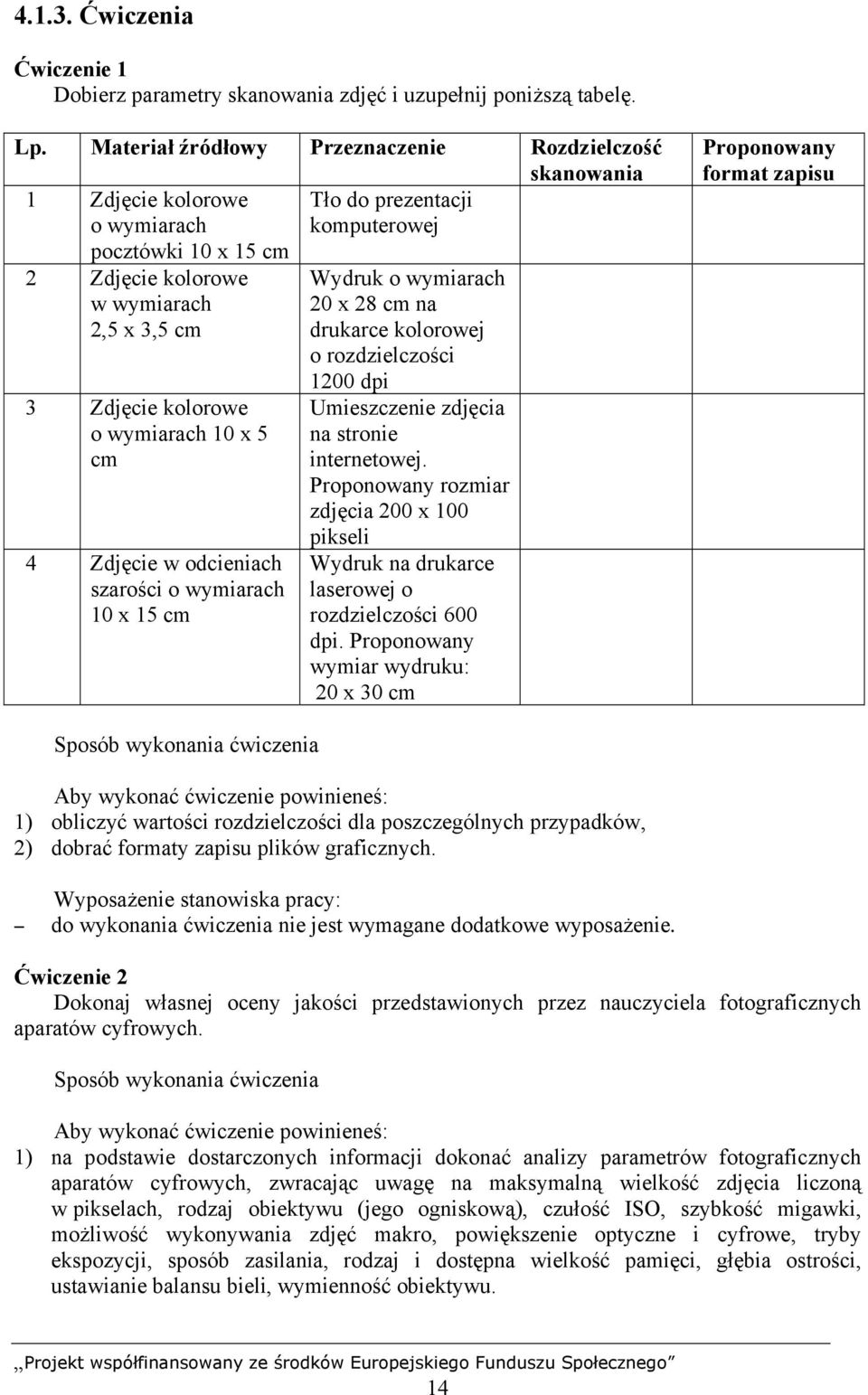 kolorowe o wymiarach 10 x 5 cm 4 Zdjęcie w odcieniach szarości o wymiarach 10 x 15 cm Wydruk o wymiarach 20 x 28 cm na drukarce kolorowej o rozdzielczości 1200 dpi Umieszczenie zdjęcia na stronie