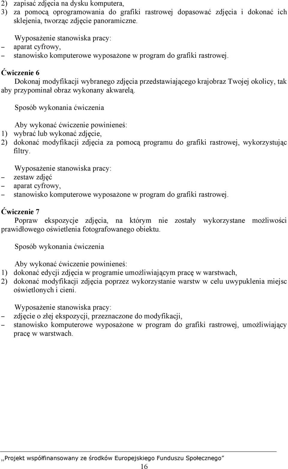 Ćwiczenie 6 Dokonaj modyfikacji wybranego zdjęcia przedstawiającego krajobraz Twojej okolicy, tak aby przypominał obraz wykonany akwarelą.