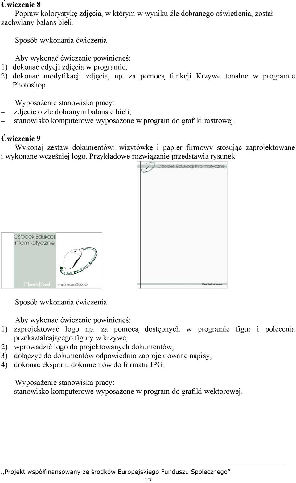 Ćwiczenie 9 Wykonaj zestaw dokumentów: wizytówkę i papier firmowy stosując zaprojektowane i wykonane wcześniej logo. Przykładowe rozwiązanie przedstawia rysunek. 1) zaprojektować logo np.