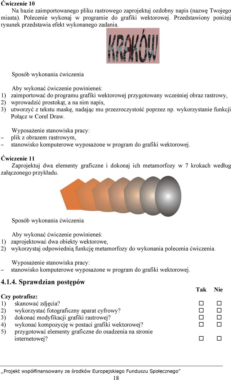 1) zaimportować do programu grafiki wektorowej przygotowany wcześniej obraz rastrowy, 2) wprowadzić prostokąt, a na nim napis, 3) utworzyć z tekstu maskę, nadając mu przezroczystość poprzez np.