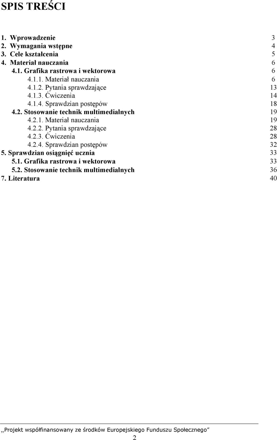 2.1. Materiał nauczania 19 4.2.2. Pytania sprawdzające 28 4.2.3. Ćwiczenia 28 4.2.4. Sprawdzian postępów 32 5.