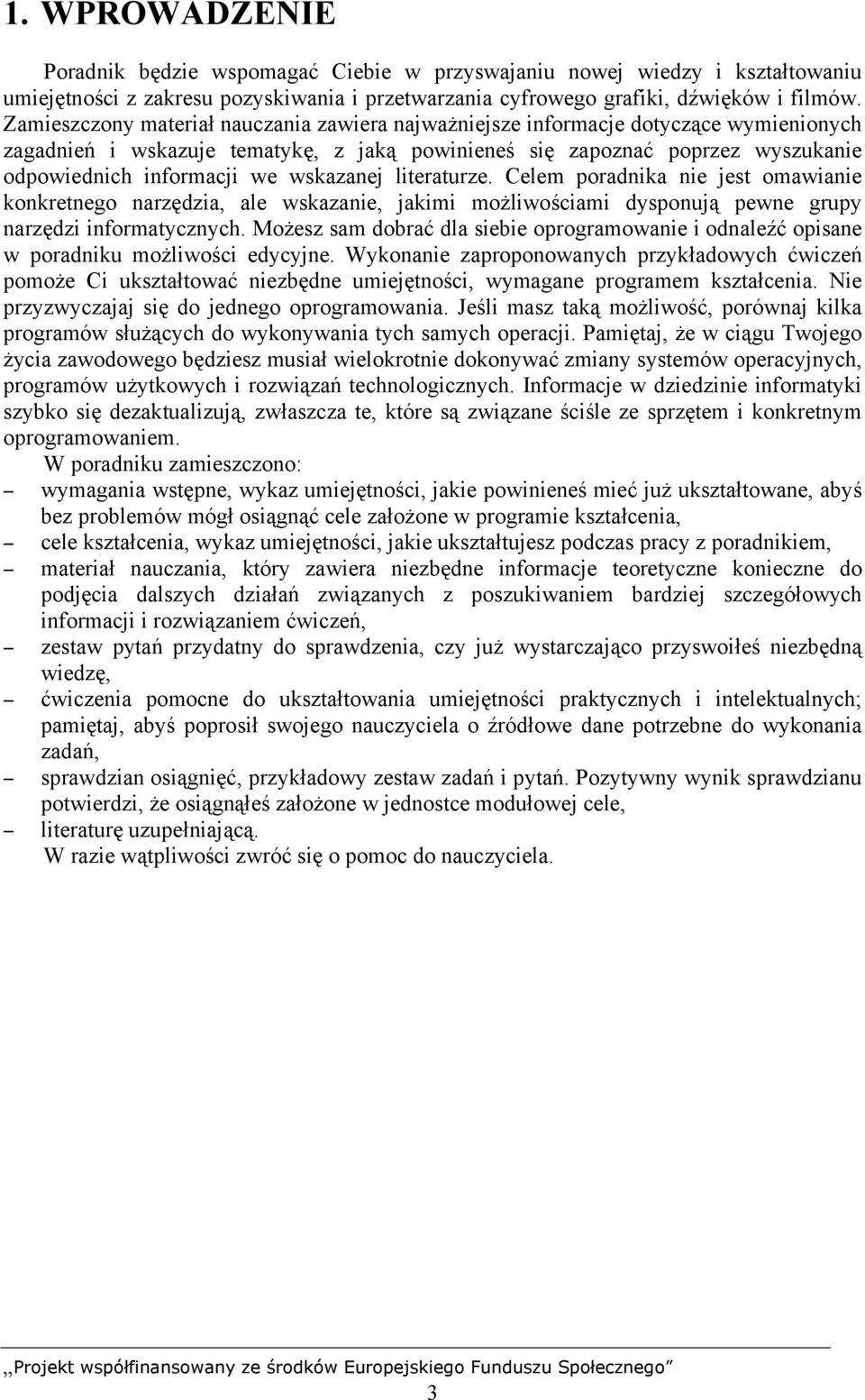 wskazanej literaturze. Celem poradnika nie jest omawianie konkretnego narzędzia, ale wskazanie, jakimi możliwościami dysponują pewne grupy narzędzi informatycznych.