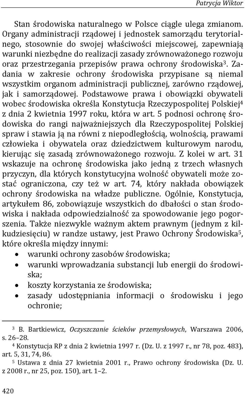 przestrzegania przepisów prawa ochrony środowiska 3. Zadania w zakresie ochrony środowiska przypisane są niemal wszystkim organom administracji publicznej, zarówno rządowej, jak i samorządowej.