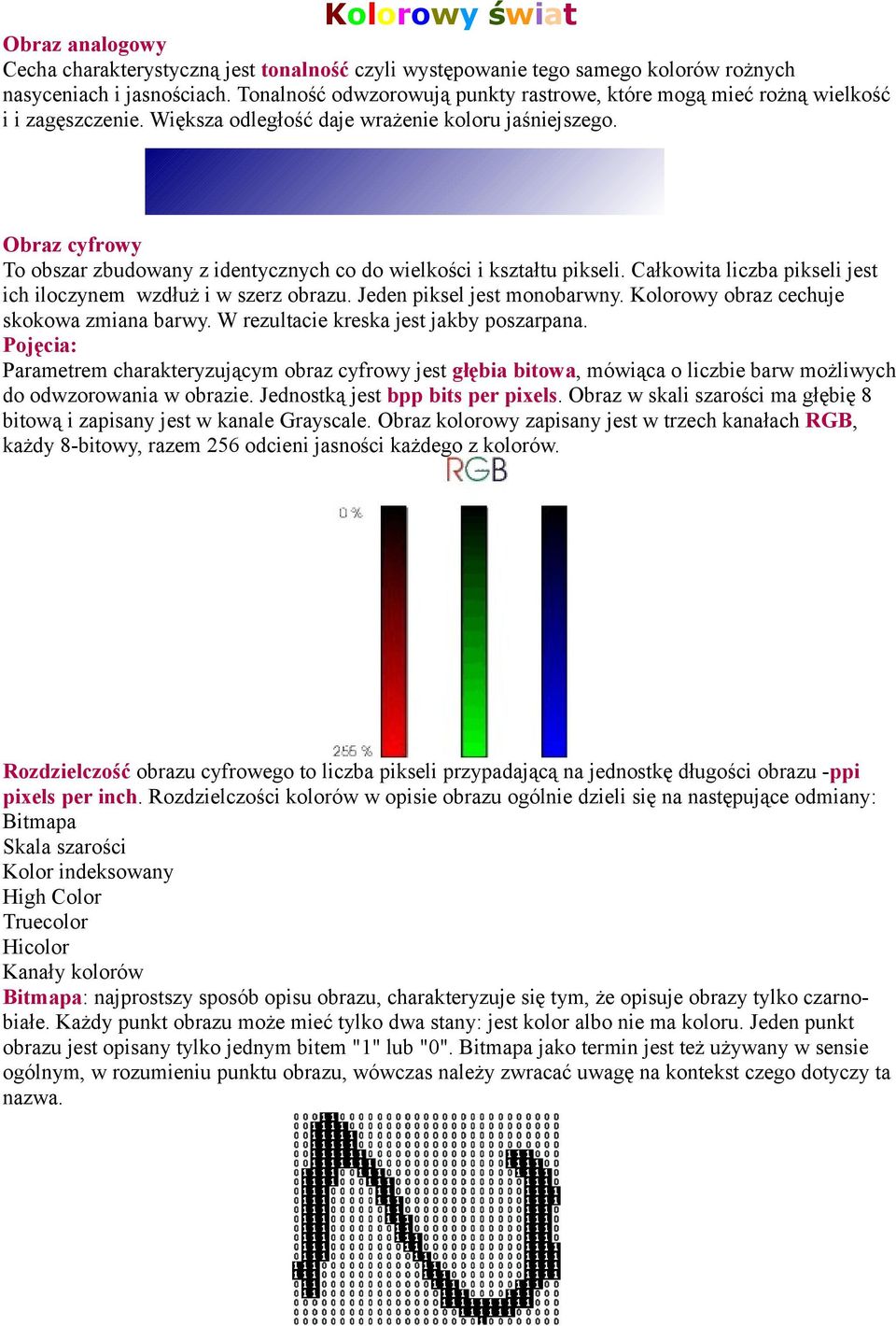 Obraz cyfrowy To obszar zbudowany z identycznych co do wielkości i kształtu pikseli. Całkowita liczba pikseli jest ich iloczynem wzdłuż i w szerz obrazu. Jeden piksel jest monobarwny.