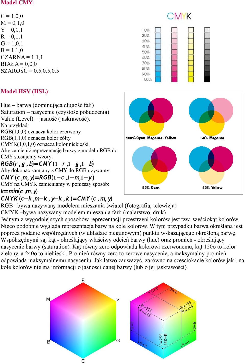 Na przykład: RGB(1,0,0) oznacza kolor czerwony RGB(1,1,0) oznacza kolor żółty CMYK(1,0,1,0) oznacza kolor niebieski Aby zamienić reprezentację barwy z modelu RGB do CMY stosujemy wzory: RGB r, g, b