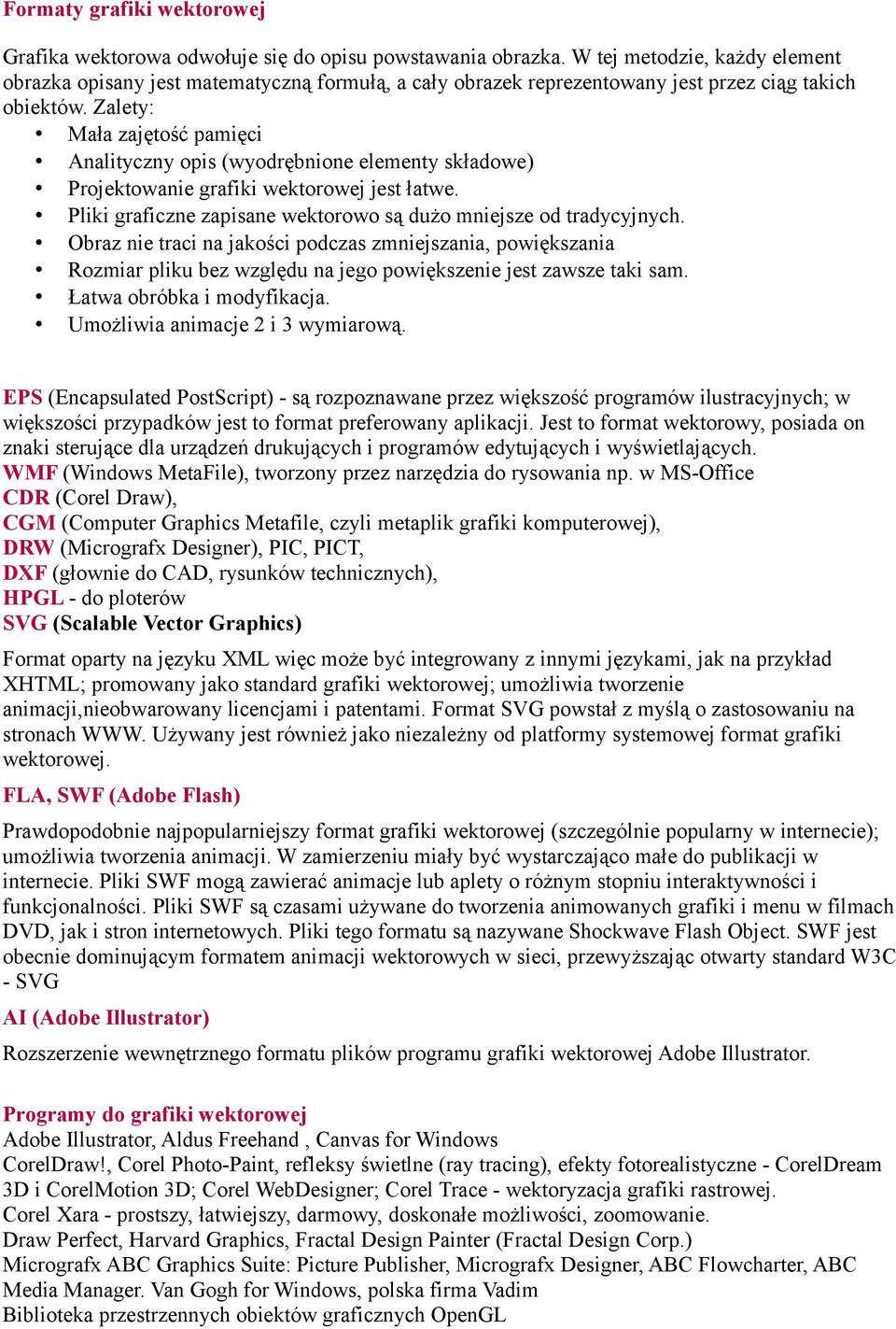 Zalety: Mała zajętość pamięci Analityczny opis (wyodrębnione elementy składowe) Projektowanie grafiki wektorowej jest łatwe. Pliki graficzne zapisane wektorowo są dużo mniejsze od tradycyjnych.