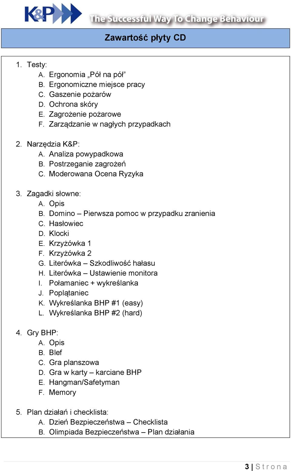 Krzyżówka 1 F. Krzyżówka 2 G. Literówka Szkodliwość hałasu H. Literówka Ustawienie monitora I. Połamaniec + wykreślanka J. Poplątaniec K. Wykreślanka BHP #1 (easy) L. Wykreślanka BHP #2 (hard) 4.