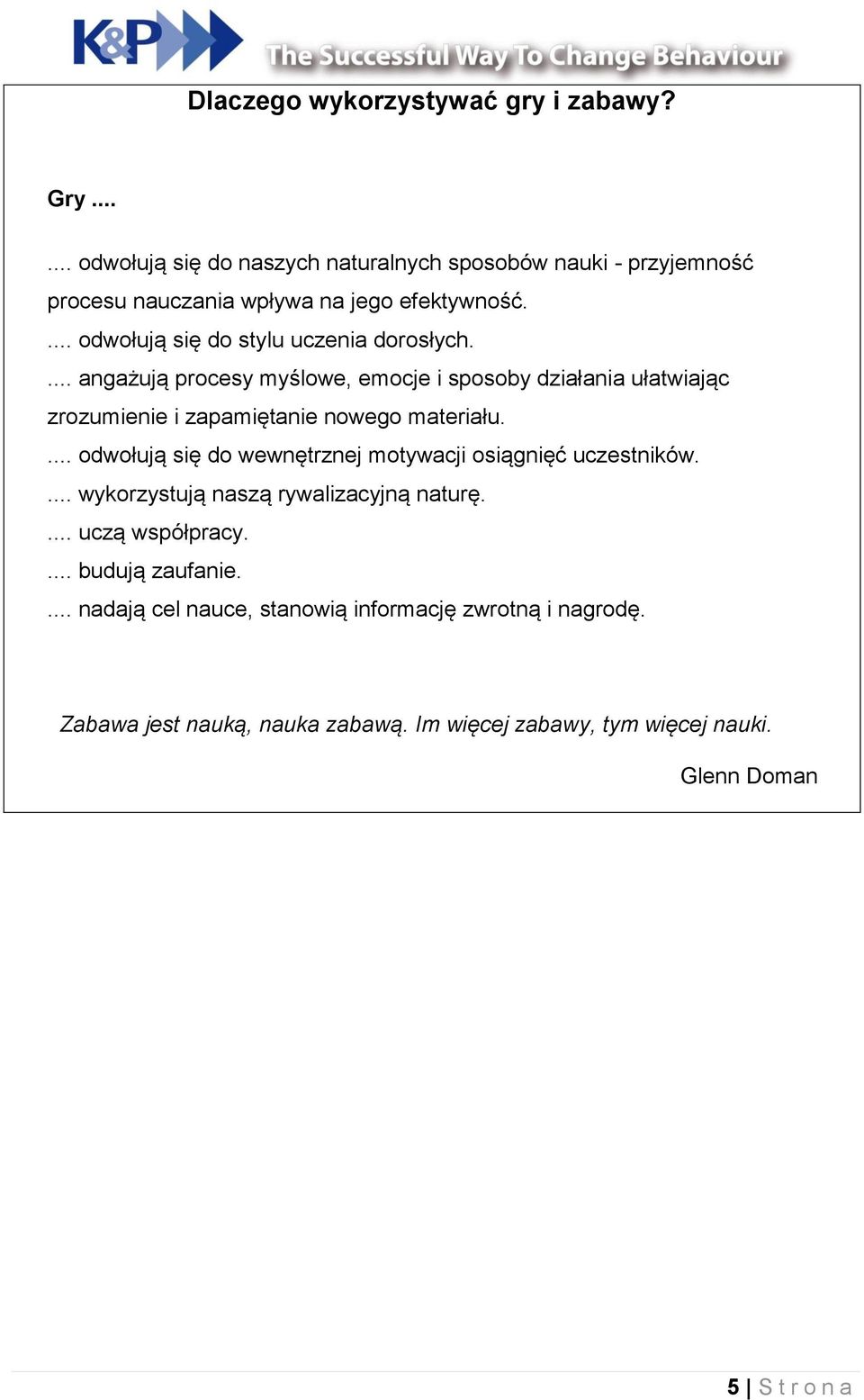 ... odwołują się do wewnętrznej motywacji osiągnięć uczestników.... wykorzystują naszą rywalizacyjną naturę.... uczą współpracy.... budują zaufanie.