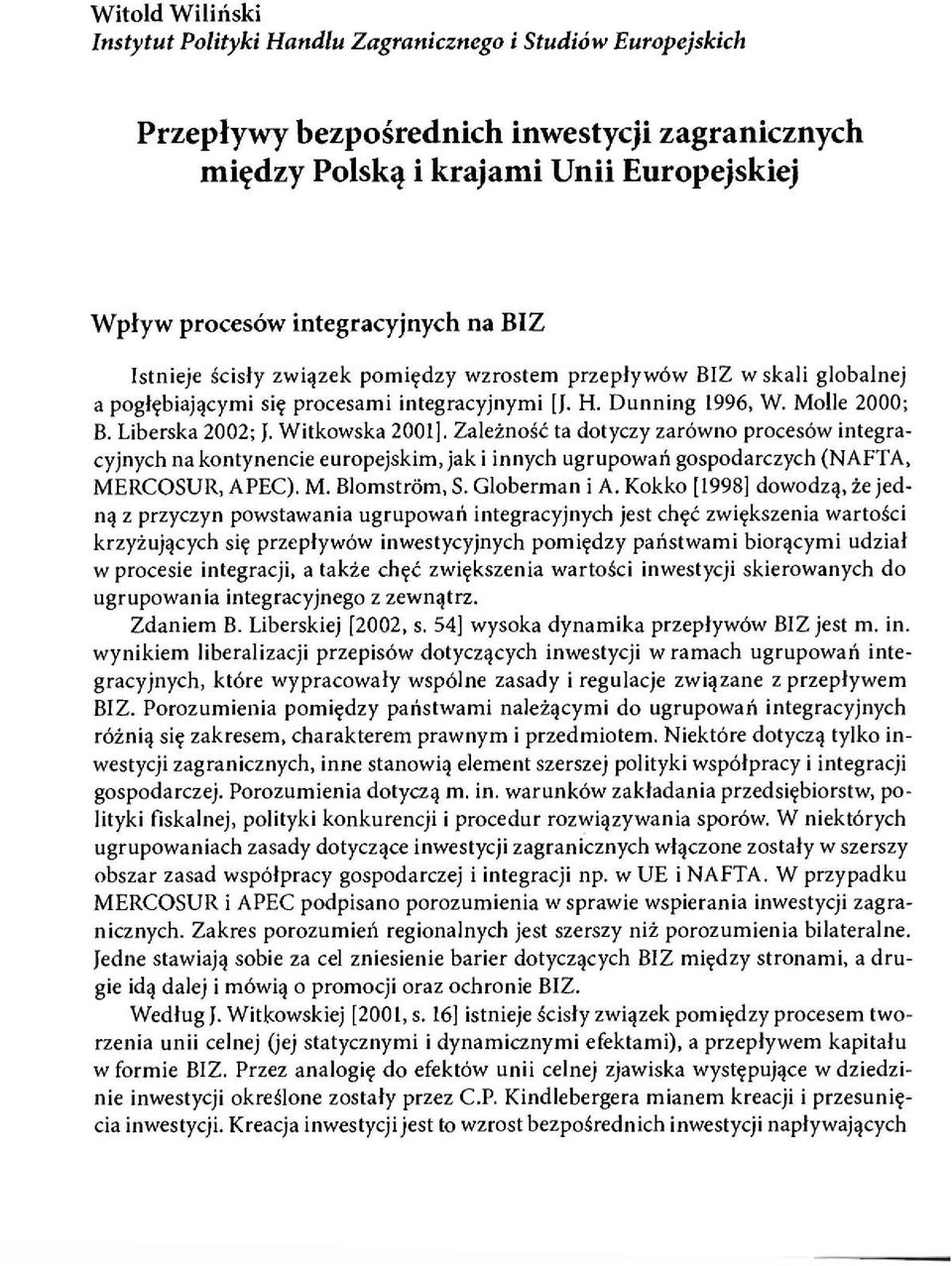 Witkowska 2001]. Zależność ta dotyczy zarówno procesów integracyjnych na kontynencie europejskim, jak i innych ugrupowań gospodarczych (NAFTA, MERCOSUR, APEC). M. Blomstróm, S. Globerman i A.